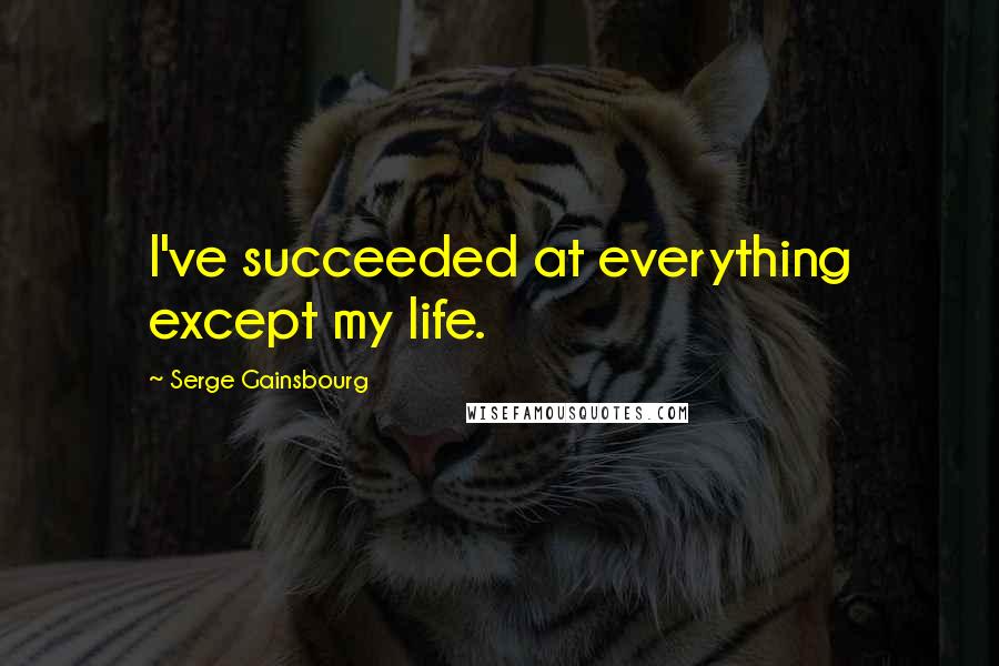 Serge Gainsbourg quotes: I've succeeded at everything except my life.