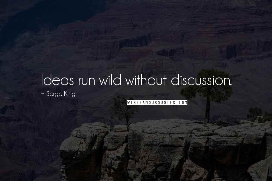 Serge King quotes: Ideas run wild without discussion.