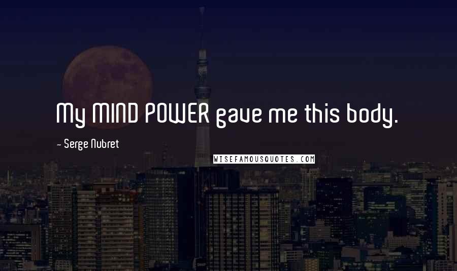 Serge Nubret quotes: My MIND POWER gave me this body.