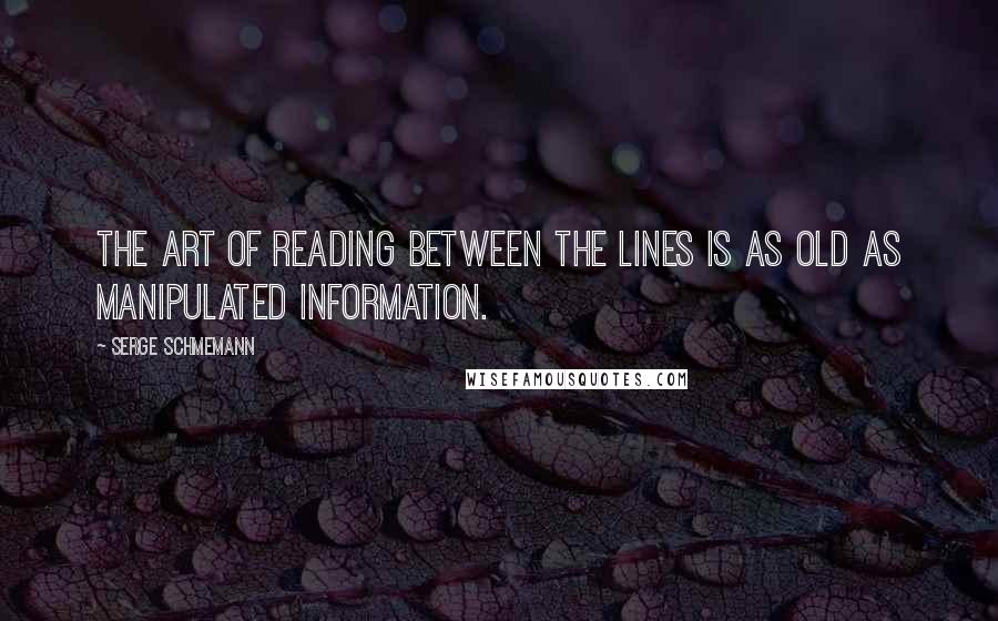 Serge Schmemann quotes: The art of reading between the lines is as old as manipulated information.