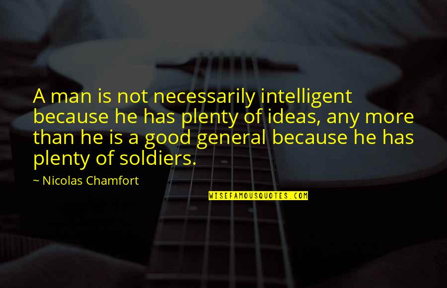 Sergeant Bilko Quotes By Nicolas Chamfort: A man is not necessarily intelligent because he