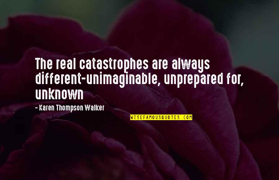 Sergeant Dignam Quotes By Karen Thompson Walker: The real catastrophes are always different-unimaginable, unprepared for,