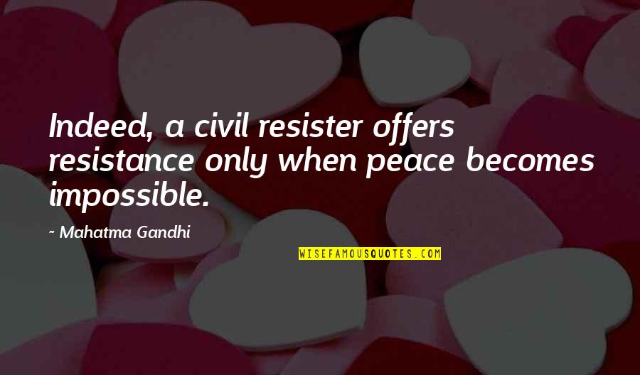 Sergeant Dignam Quotes By Mahatma Gandhi: Indeed, a civil resister offers resistance only when