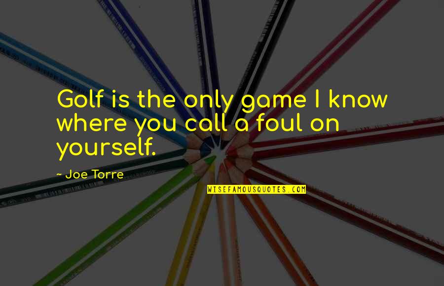 Sergeant Hathaway Quotes By Joe Torre: Golf is the only game I know where