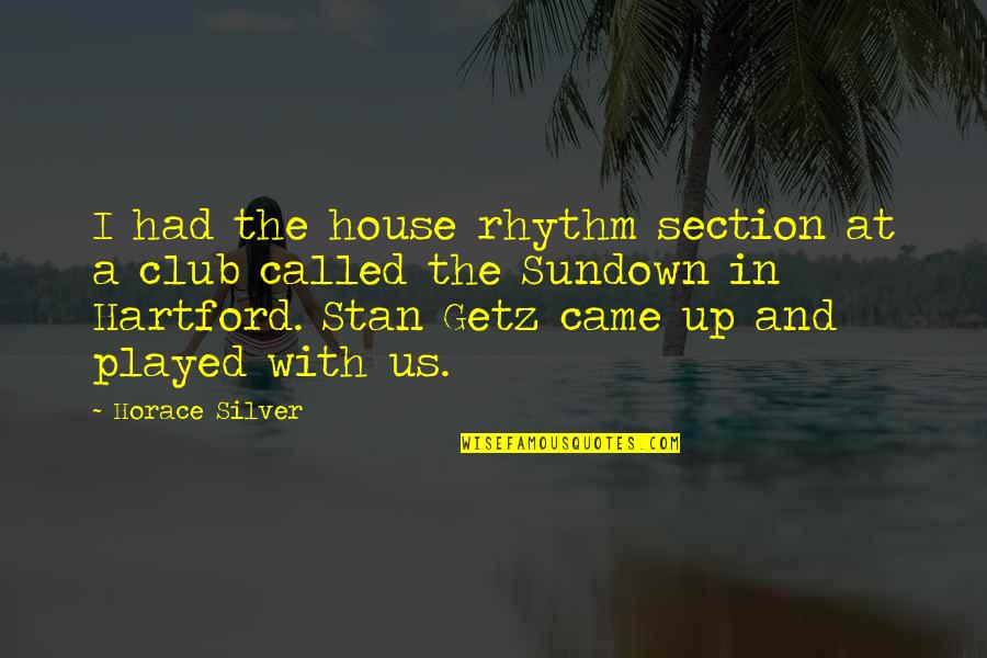 Sergeant Major Sixta Quotes By Horace Silver: I had the house rhythm section at a