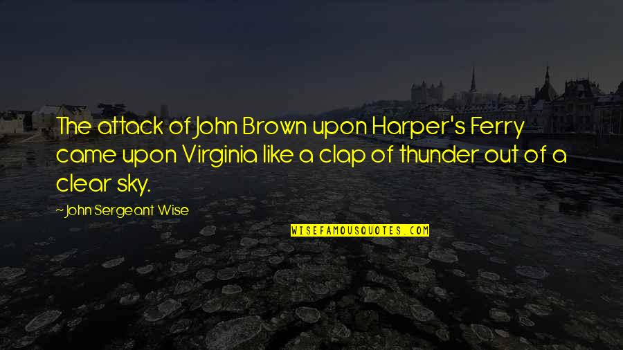 Sergeant Quotes By John Sergeant Wise: The attack of John Brown upon Harper's Ferry