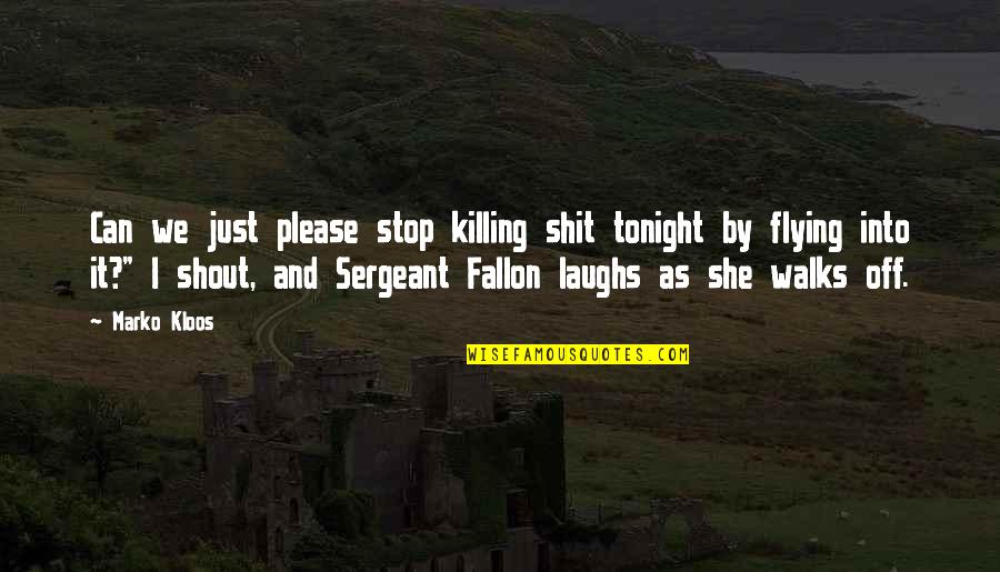 Sergeant Quotes By Marko Kloos: Can we just please stop killing shit tonight