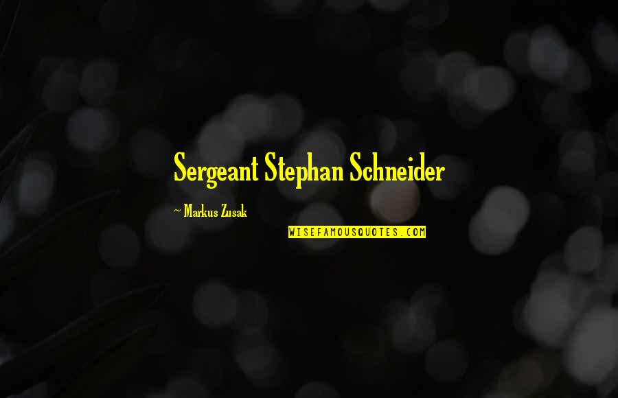 Sergeant Quotes By Markus Zusak: Sergeant Stephan Schneider
