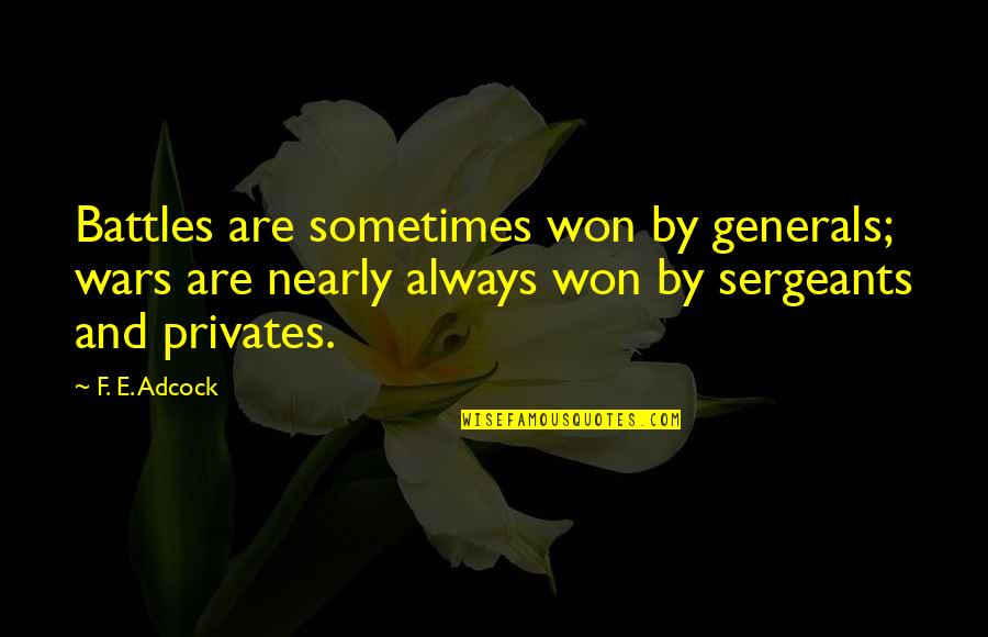 Sergeants 3 Quotes By F. E. Adcock: Battles are sometimes won by generals; wars are