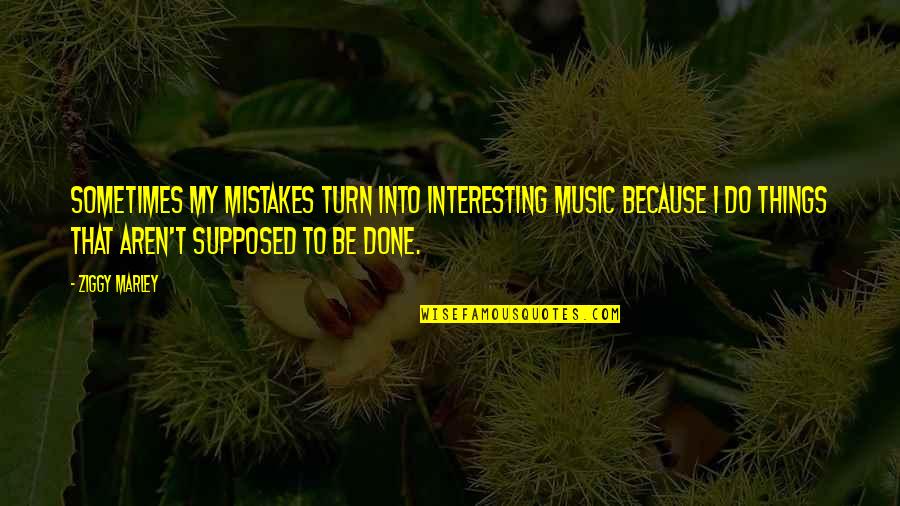 Sergeants Quotes By Ziggy Marley: Sometimes my mistakes turn into interesting music because