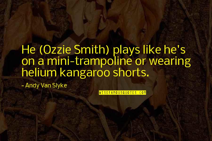 Sergeeva Quotes By Andy Van Slyke: He (Ozzie Smith) plays like he's on a Sergeeva Quotes By Andy Van Slyke: He (Ozzie Smith) plays like he's on a