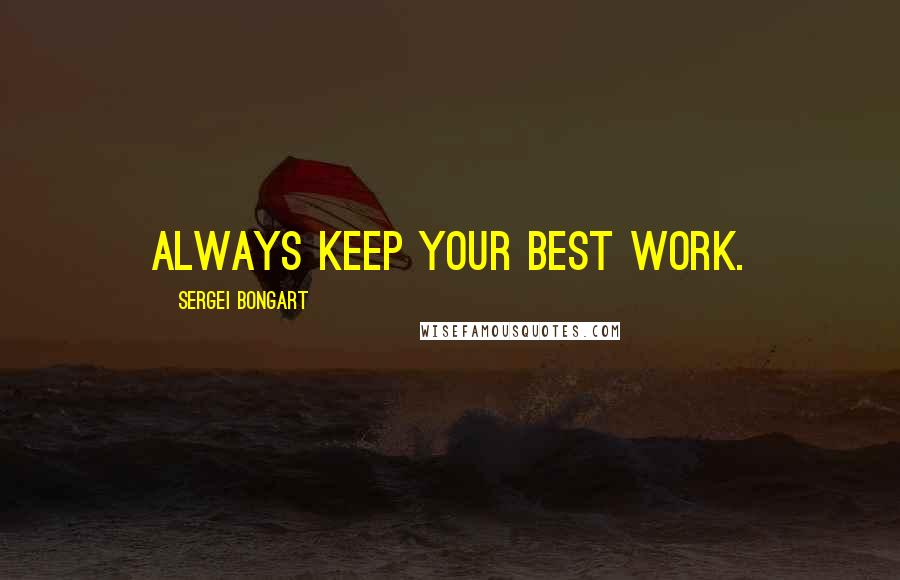 Sergei Bongart quotes: Always keep your best work.
