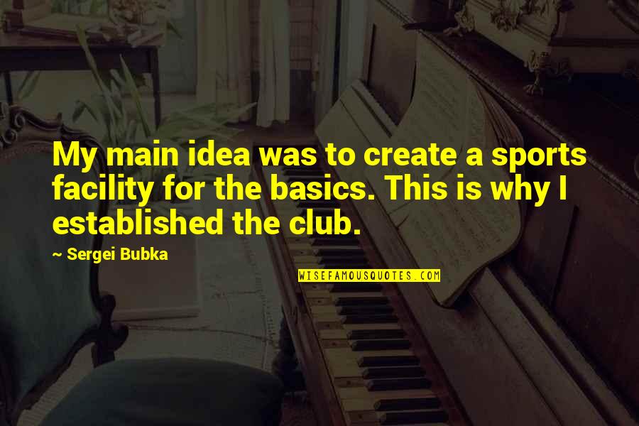 Sergei Bubka Quotes By Sergei Bubka: My main idea was to create a sports Sergei Bubka Quotes By Sergei Bubka: My main idea was to create a sports