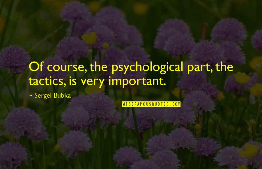 Sergei Bubka Quotes By Sergei Bubka: Of course, the psychological part, the tactics, is