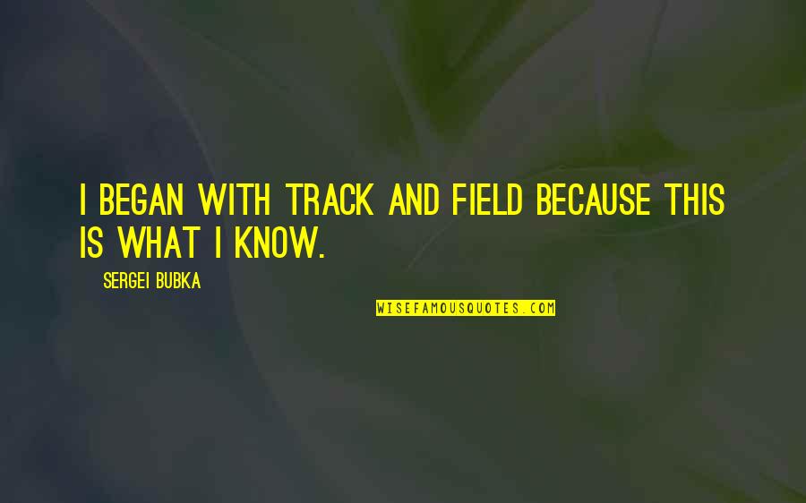Sergei Bubka Quotes By Sergei Bubka: I began with track and field because this Sergei Bubka Quotes By Sergei Bubka: I began with track and field because this