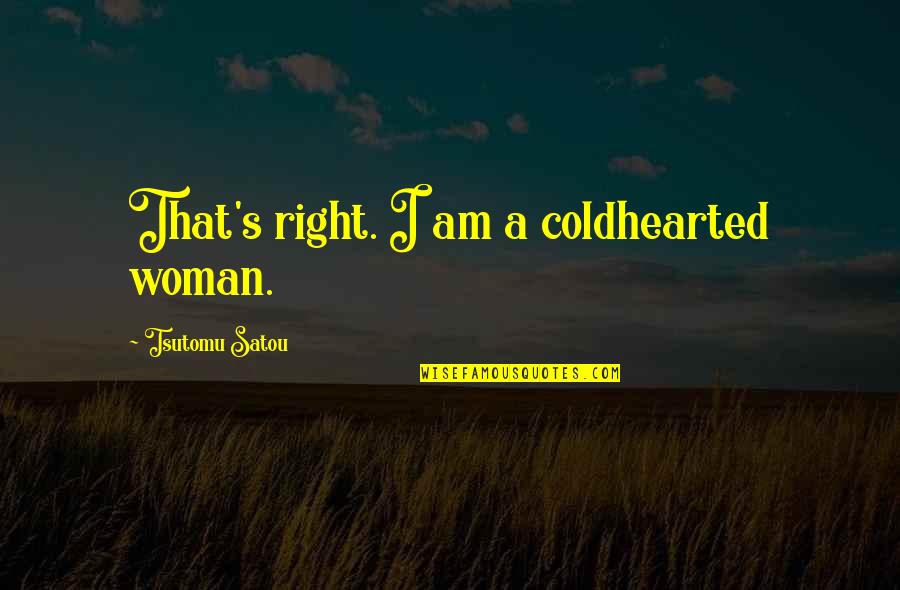 Sergei Bubka Quotes By Tsutomu Satou: That's right. I am a coldhearted woman. Sergei Bubka Quotes By Tsutomu Satou: That's right. I am a coldhearted woman.