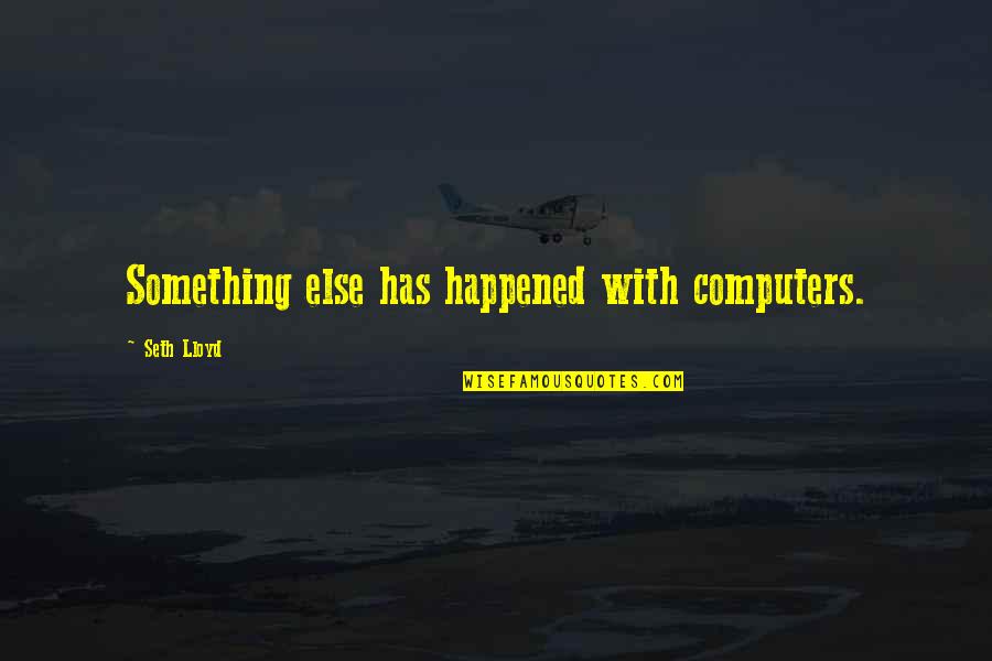 Sergei Kirov Quotes By Seth Lloyd: Something else has happened with computers.