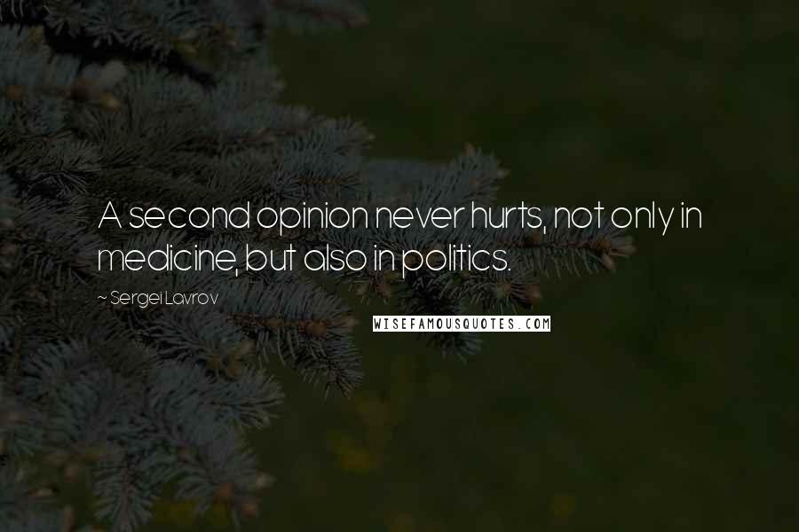 Sergei Lavrov quotes: A second opinion never hurts, not only in medicine, but also in politics.