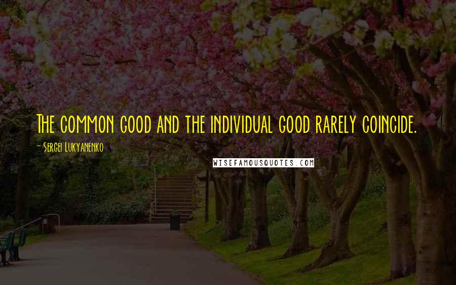 Sergei Lukyanenko quotes: The common good and the individual good rarely coincide.