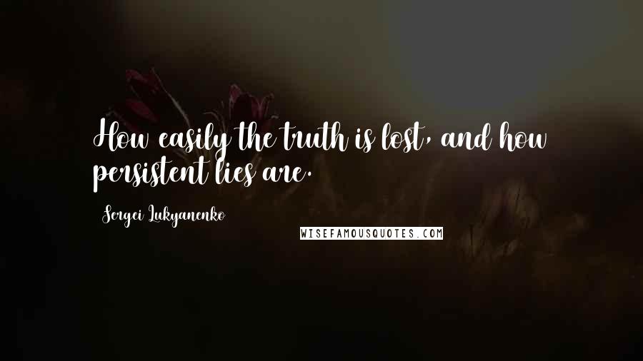 Sergei Lukyanenko quotes: How easily the truth is lost, and how persistent lies are.