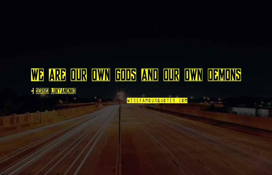 Sergei Lukyanenko Quotes By Sergei Lukyanenko: We are our own gods and our own Sergei Lukyanenko Quotes By Sergei Lukyanenko: We are our own gods and our own