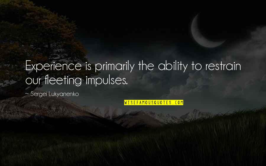 Sergei Lukyanenko Quotes By Sergei Lukyanenko: Experience is primarily the ability to restrain our Sergei Lukyanenko Quotes By Sergei Lukyanenko: Experience is primarily the ability to restrain our