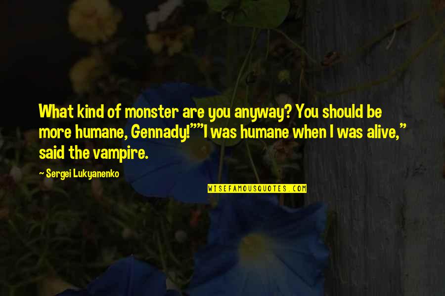 Sergei Lukyanenko Quotes By Sergei Lukyanenko: What kind of monster are you anyway? You Sergei Lukyanenko Quotes By Sergei Lukyanenko: What kind of monster are you anyway? You