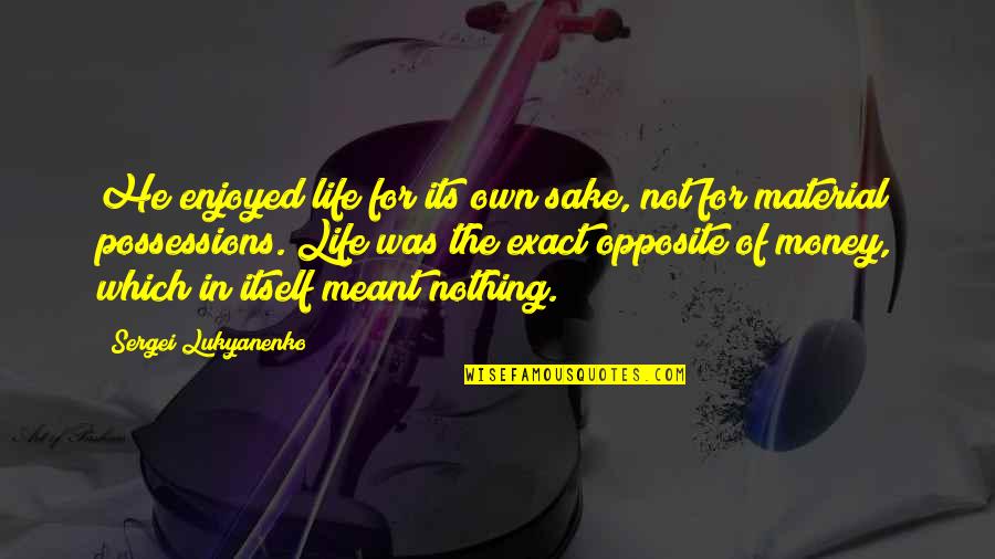 Sergei Lukyanenko Quotes By Sergei Lukyanenko: He enjoyed life for its own sake, not Sergei Lukyanenko Quotes By Sergei Lukyanenko: He enjoyed life for its own sake, not