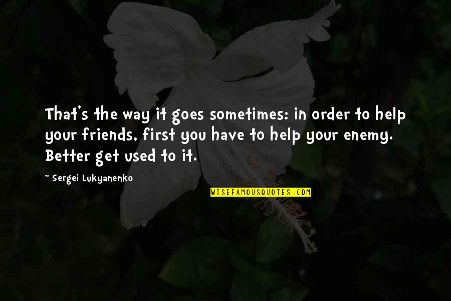 Sergei Lukyanenko Quotes By Sergei Lukyanenko: That's the way it goes sometimes: in order Sergei Lukyanenko Quotes By Sergei Lukyanenko: That's the way it goes sometimes: in order