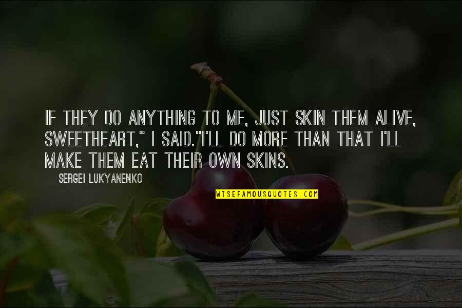 Sergei Lukyanenko Quotes By Sergei Lukyanenko: If they do anything to me, just skin Sergei Lukyanenko Quotes By Sergei Lukyanenko: If they do anything to me, just skin