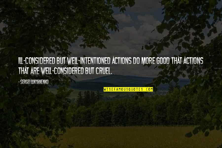 Sergei Lukyanenko Quotes By Sergei Lukyanenko: Ill-considered but well-intentioned actions do more good that Sergei Lukyanenko Quotes By Sergei Lukyanenko: Ill-considered but well-intentioned actions do more good that