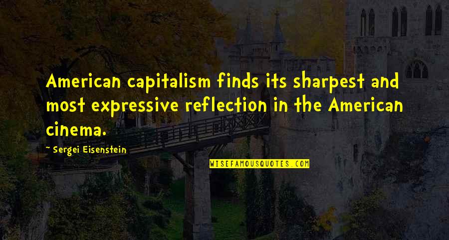 Sergei M. Eisenstein Quotes By Sergei Eisenstein: American capitalism finds its sharpest and most expressive