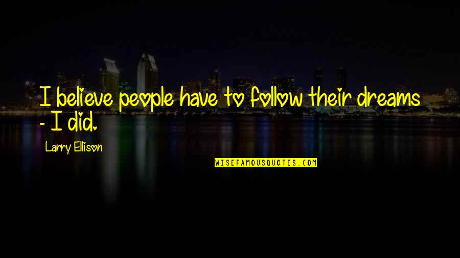 Sergei Malatov Quotes By Larry Ellison: I believe people have to follow their dreams Sergei Malatov Quotes By Larry Ellison: I believe people have to follow their dreams