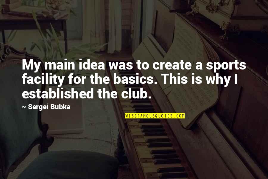 Sergei Quotes By Sergei Bubka: My main idea was to create a sports