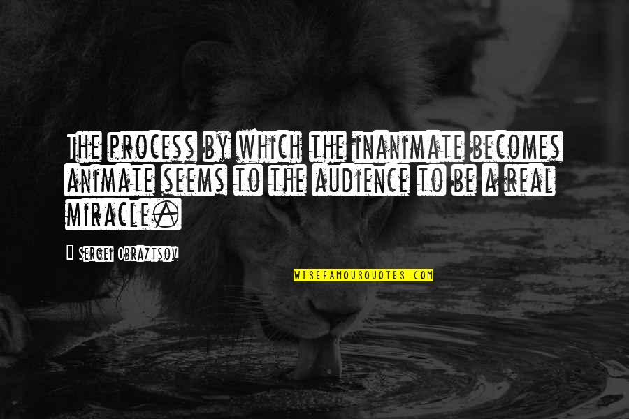 Sergei Quotes By Sergei Obraztsov: The process by which the inanimate becomes animate