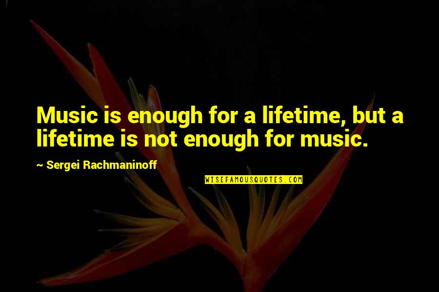 Sergei Quotes By Sergei Rachmaninoff: Music is enough for a lifetime, but a