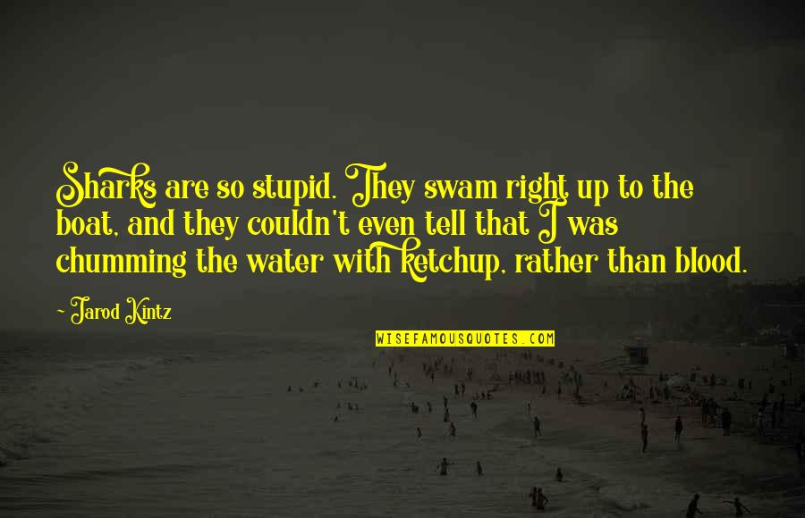 Sergejevic Quotes By Jarod Kintz: Sharks are so stupid. They swam right up