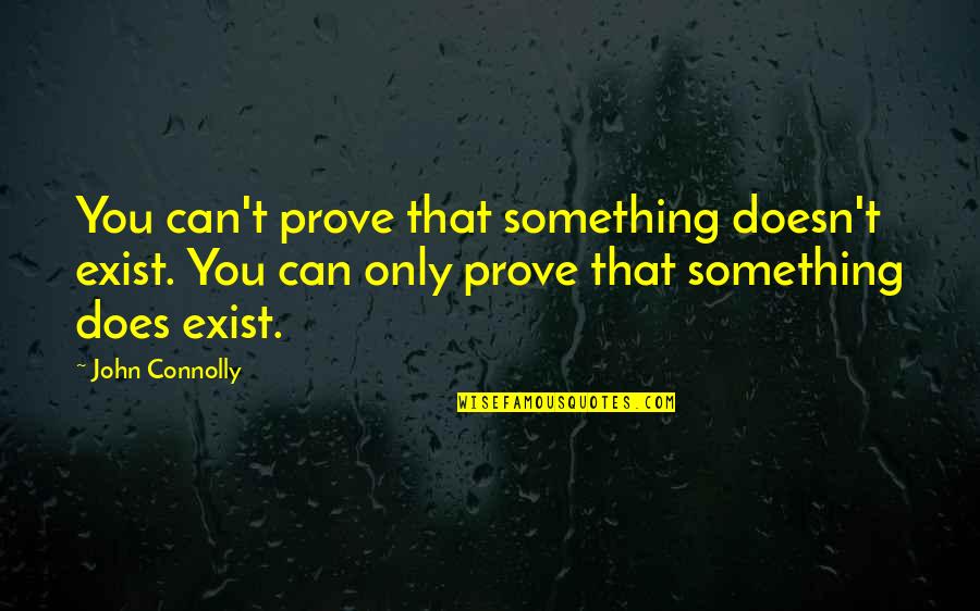 Sergejevic Quotes By John Connolly: You can't prove that something doesn't exist. You