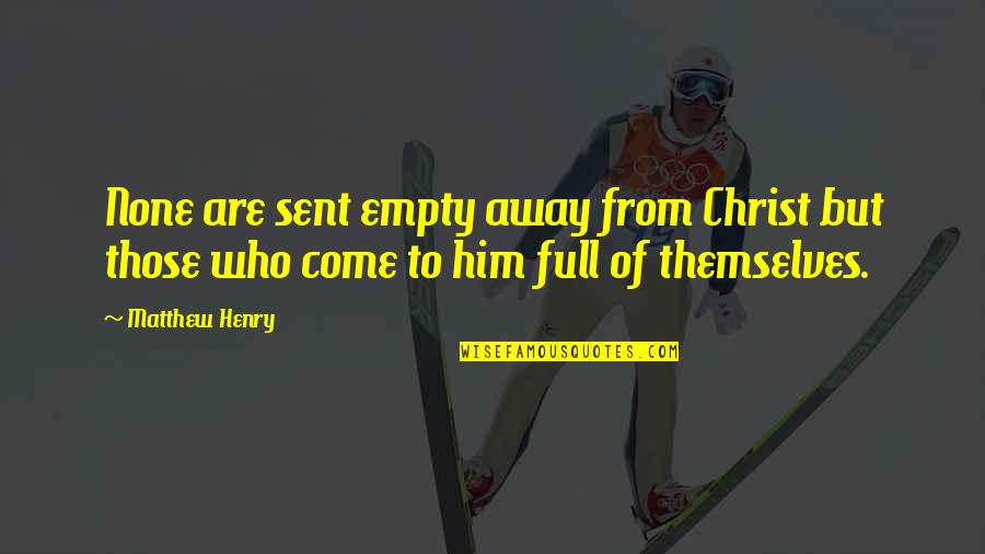 Sergejevic Quotes By Matthew Henry: None are sent empty away from Christ but