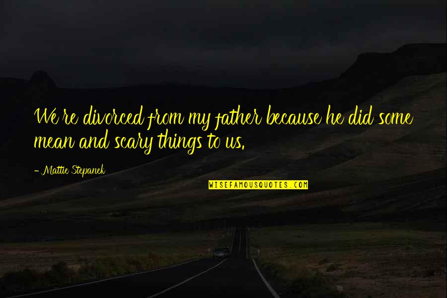 Sergers At Joann Quotes By Mattie Stepanek: We're divorced from my father because he did