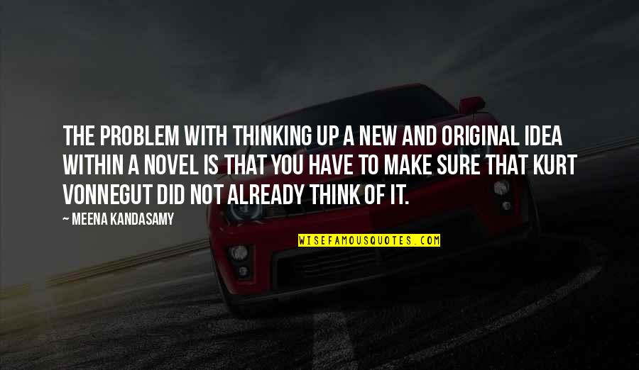 Sergers At Joann Quotes By Meena Kandasamy: The problem with thinking up a new and Sergers At Joann Quotes By Meena Kandasamy: The problem with thinking up a new and
