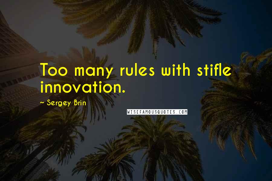 Sergey Brin quotes: Too many rules with stifle innovation.