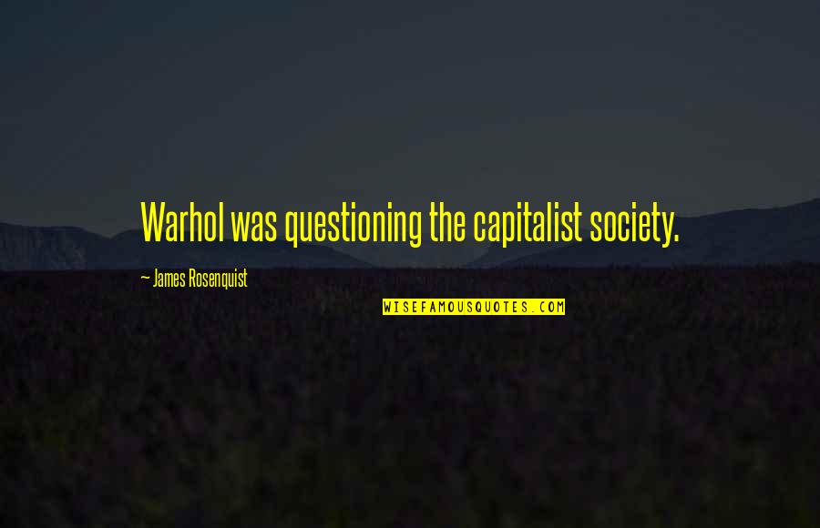 Sergey Brin Quotes By James Rosenquist: Warhol was questioning the capitalist society.