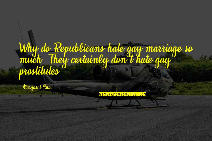 Sergey Brin Quotes By Margaret Cho: Why do Republicans hate gay marriage so much?