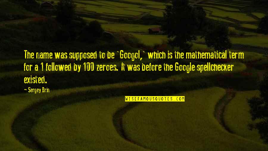 Sergey Quotes By Sergey Brin: The name was supposed to be 'Googol,' which