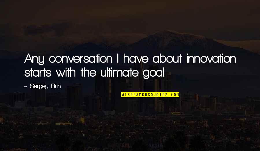 Sergey Quotes By Sergey Brin: Any conversation I have about innovation starts with