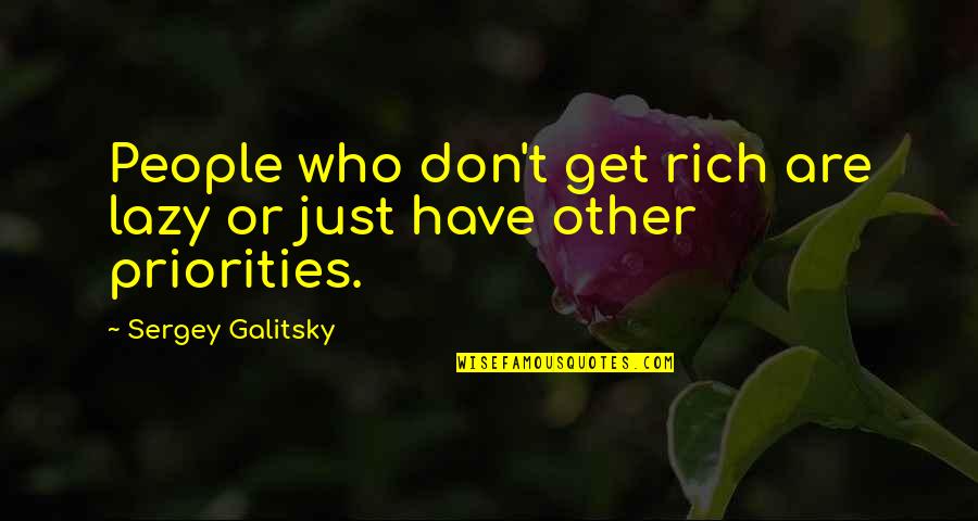 Sergey Quotes By Sergey Galitsky: People who don't get rich are lazy or