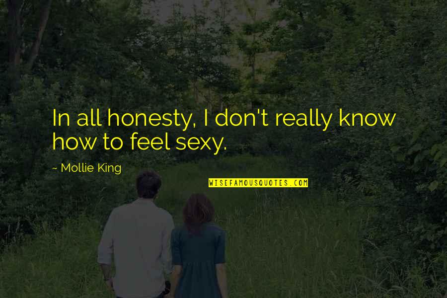 Sergey Shoygu Quotes By Mollie King: In all honesty, I don't really know how Sergey Shoygu Quotes By Mollie King: In all honesty, I don't really know how