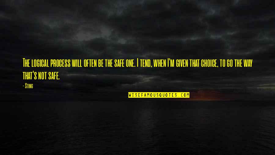 Sergey Zaychenko Quotes By Sting: The logical process will often be the safe Sergey Zaychenko Quotes By Sting: The logical process will often be the safe
