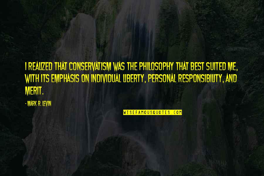 Sergiej Litwinow Quotes By Mark R. Levin: I realized that conservatism was the philosophy that Sergiej Litwinow Quotes By Mark R. Levin: I realized that conservatism was the philosophy that
